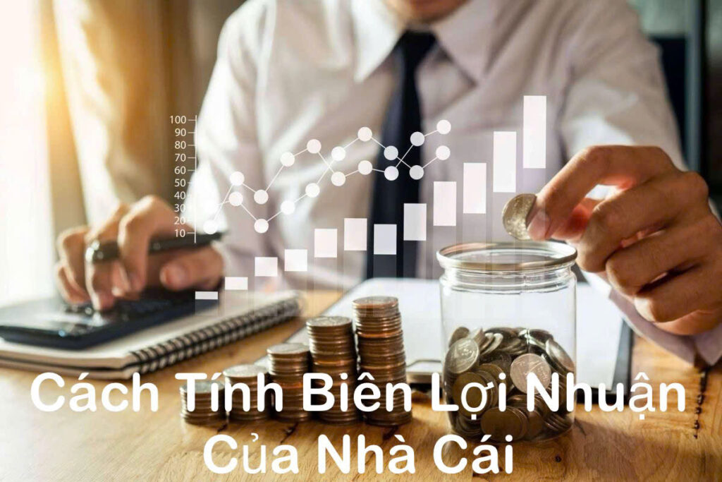 Cách tính biên lợi nhuận của nhà cái tương đối đơn giản