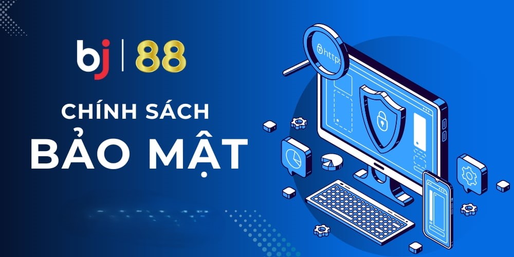 Một số thông tin tổng quan về chính sách bảo mật BJ88